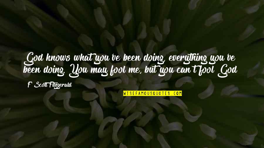 May've Quotes By F Scott Fitzgerald: God knows what you've been doing, everything you've