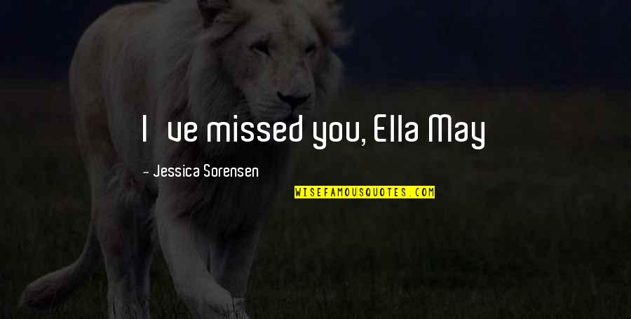 May've Quotes By Jessica Sorensen: I've missed you, Ella May