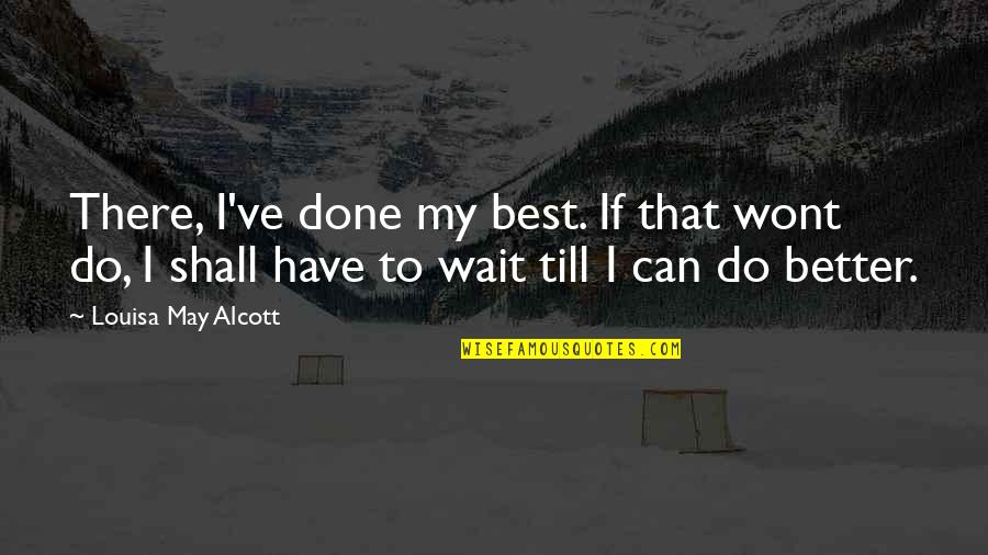 May've Quotes By Louisa May Alcott: There, I've done my best. If that wont