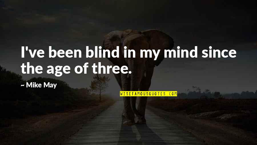 May've Quotes By Mike May: I've been blind in my mind since the