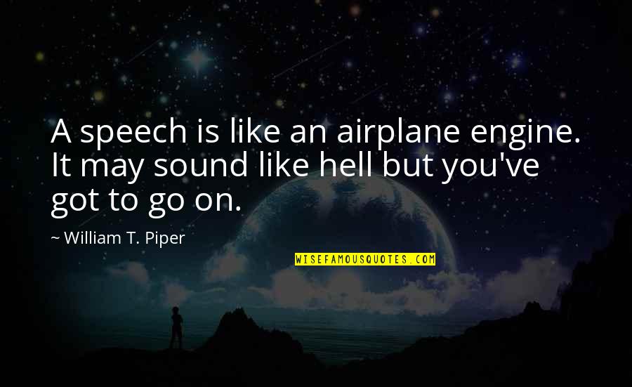 May've Quotes By William T. Piper: A speech is like an airplane engine. It