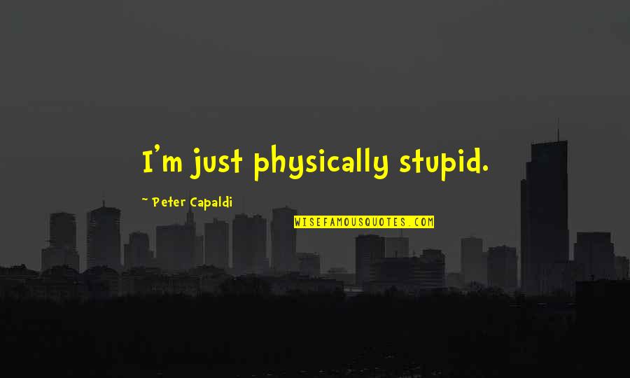 Mayya Moore Quotes By Peter Capaldi: I'm just physically stupid. Mayya Moore Quotes By Peter Capaldi: I'm just physically stupid.