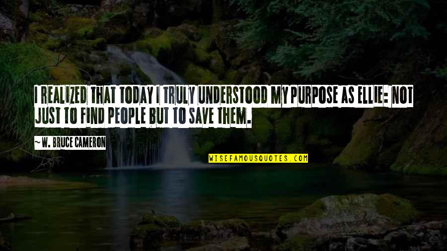 Mayya Moore Quotes By W. Bruce Cameron: I realized that today I truly understood my Mayya Moore Quotes By W. Bruce Cameron: I realized that today I truly understood my