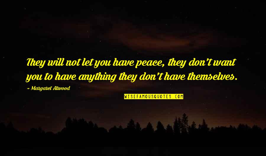 Maza Love Quotes By Margaret Atwood: They will not let you have peace, they