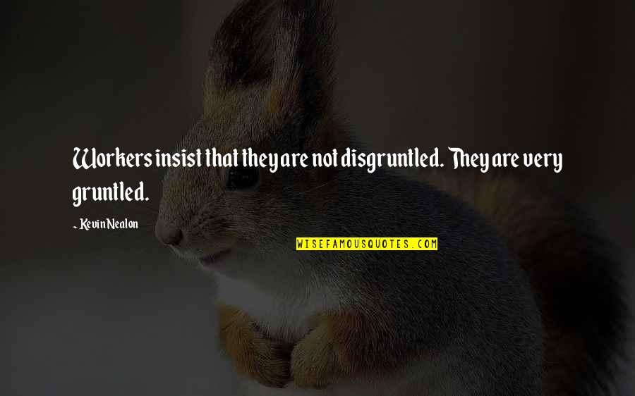 Mazagran Coffee Quotes By Kevin Nealon: Workers insist that they are not disgruntled. They