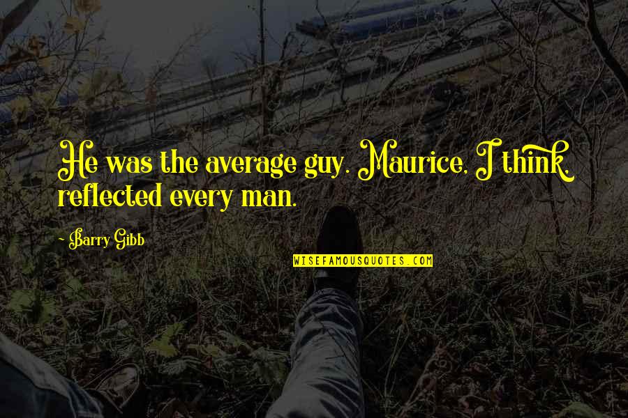 Mazahir Panahov Quotes By Barry Gibb: He was the average guy. Maurice, I think,
