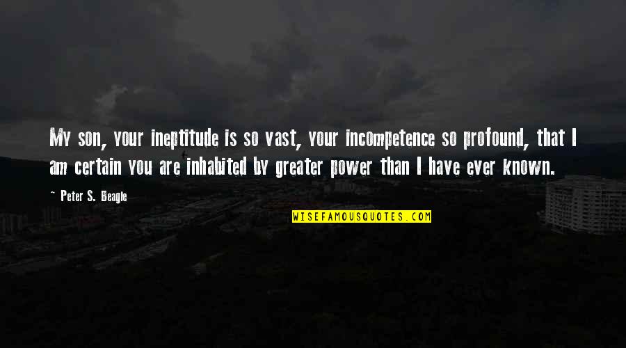 Mazak Karna Quotes By Peter S. Beagle: My son, your ineptitude is so vast, your Mazak Karna Quotes By Peter S. Beagle: My son, your ineptitude is so vast, your