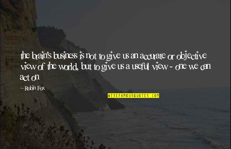 Mazak Karna Quotes By Robin Fox: the brain's business is not to give us Mazak Karna Quotes By Robin Fox: the brain's business is not to give us