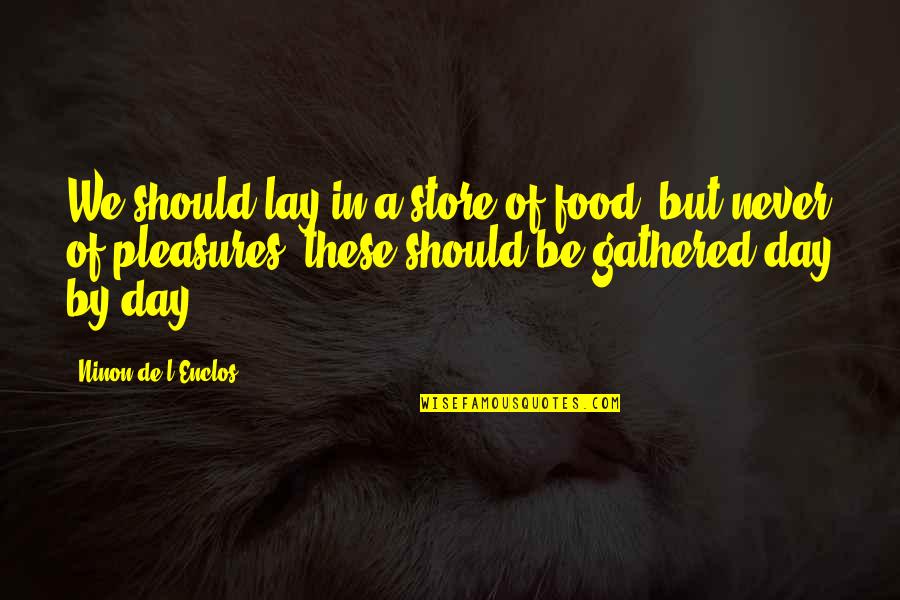 Mazallah Quotes By Ninon De L'Enclos: We should lay in a store of food, Mazallah Quotes By Ninon De L'Enclos: We should lay in a store of food,