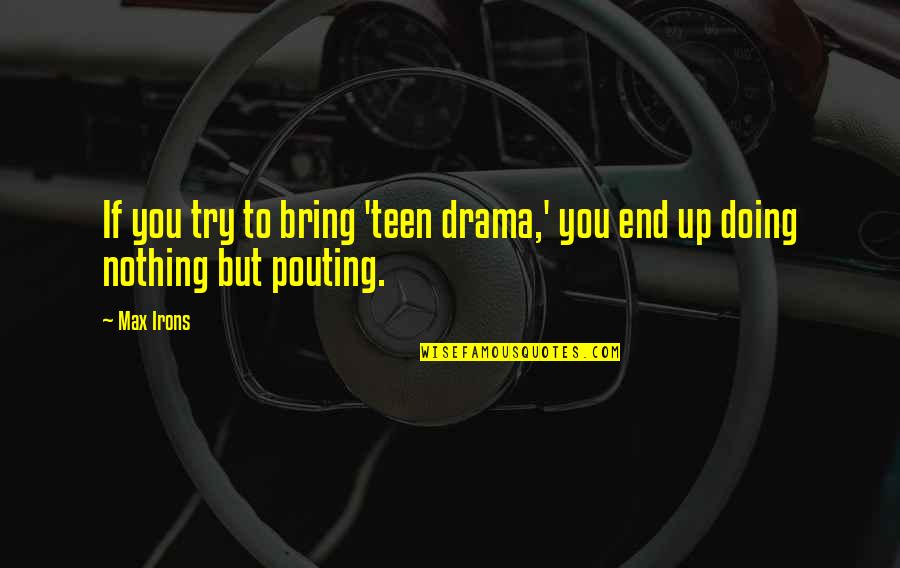 Mazao Empowerment Quotes By Max Irons: If you try to bring 'teen drama,' you
