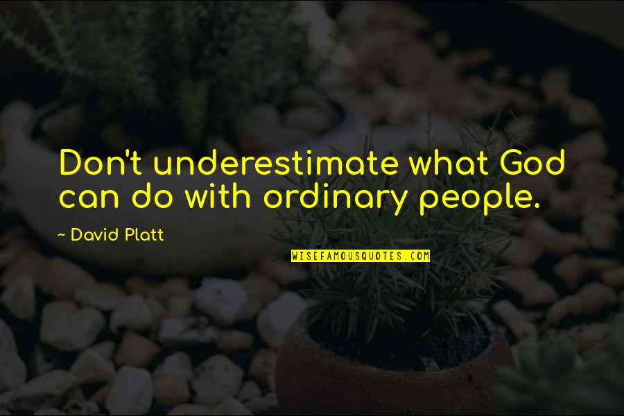 Mazarakis N Quotes By David Platt: Don't underestimate what God can do with ordinary