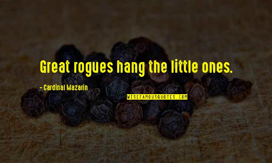 Mazarin Cardinal Quotes By Cardinal Mazarin: Great rogues hang the little ones.
