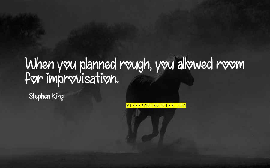 Mazarin Cardinal Quotes By Stephen King: When you planned rough, you allowed room for Mazarin Cardinal Quotes By Stephen King: When you planned rough, you allowed room for