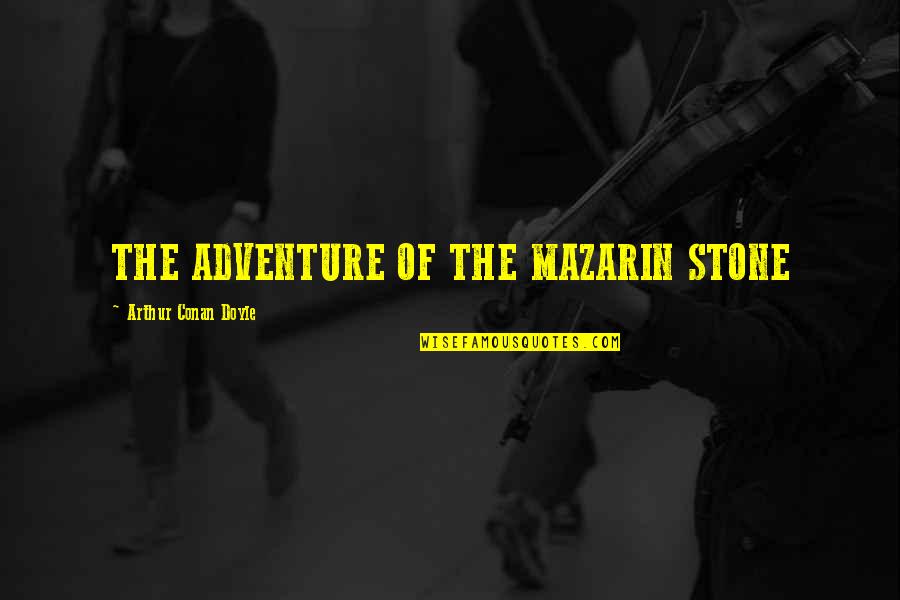 Mazarin Quotes By Arthur Conan Doyle: THE ADVENTURE OF THE MAZARIN STONE Mazarin Quotes By Arthur Conan Doyle: THE ADVENTURE OF THE MAZARIN STONE