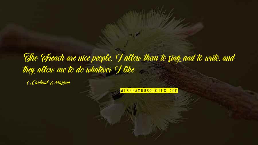 Mazarin Quotes By Cardinal Mazarin: The French are nice people. I allow them Mazarin Quotes By Cardinal Mazarin: The French are nice people. I allow them