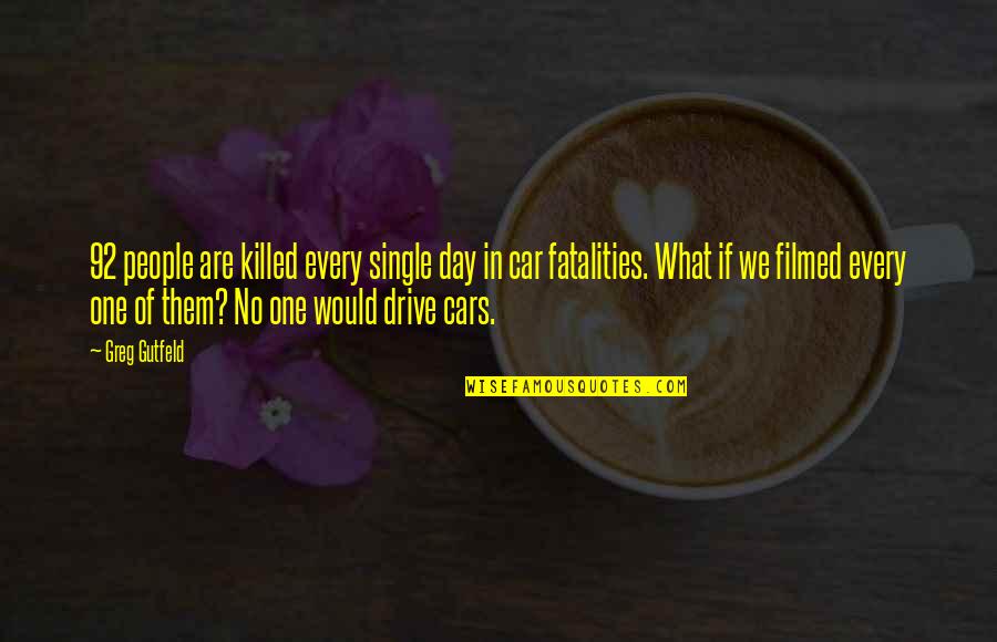 Mazda 3 Hatchback Quotes By Greg Gutfeld: 92 people are killed every single day in Mazda 3 Hatchback Quotes By Greg Gutfeld: 92 people are killed every single day in