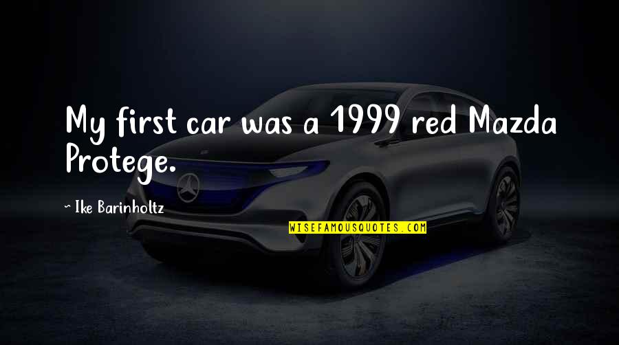 Mazda 3 Quotes By Ike Barinholtz: My first car was a 1999 red Mazda