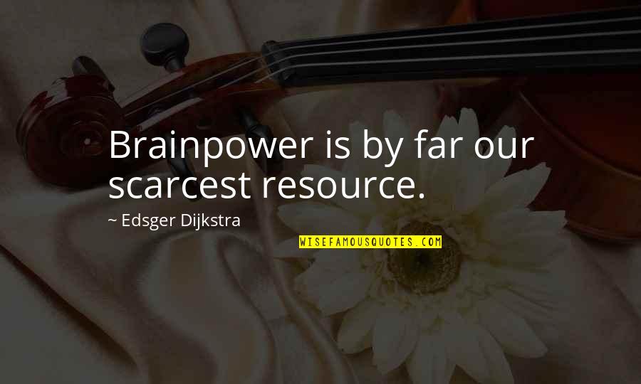 Mazdakites Quotes By Edsger Dijkstra: Brainpower is by far our scarcest resource. Mazdakites Quotes By Edsger Dijkstra: Brainpower is by far our scarcest resource.