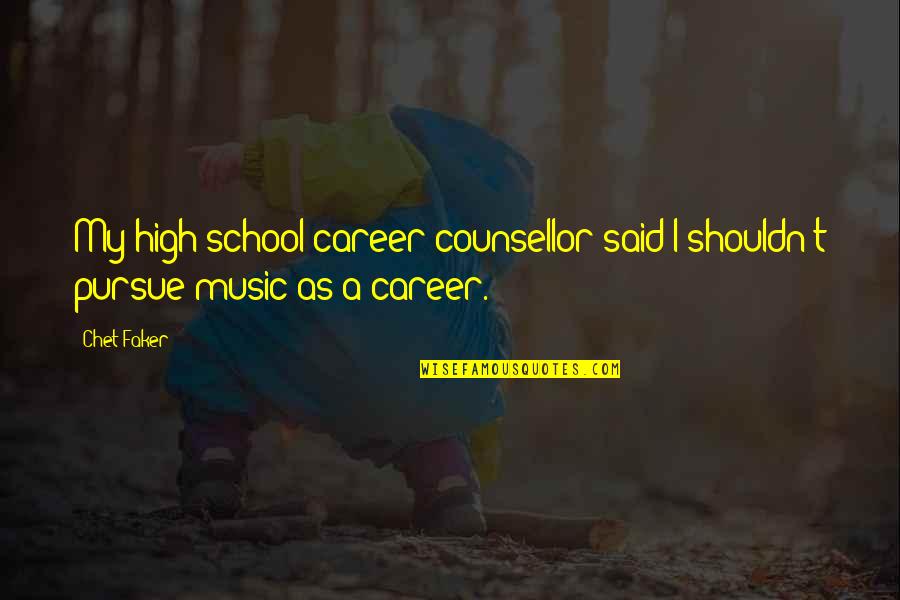 Mazdoor In Urdu Quotes By Chet Faker: My high school career counsellor said I shouldn't