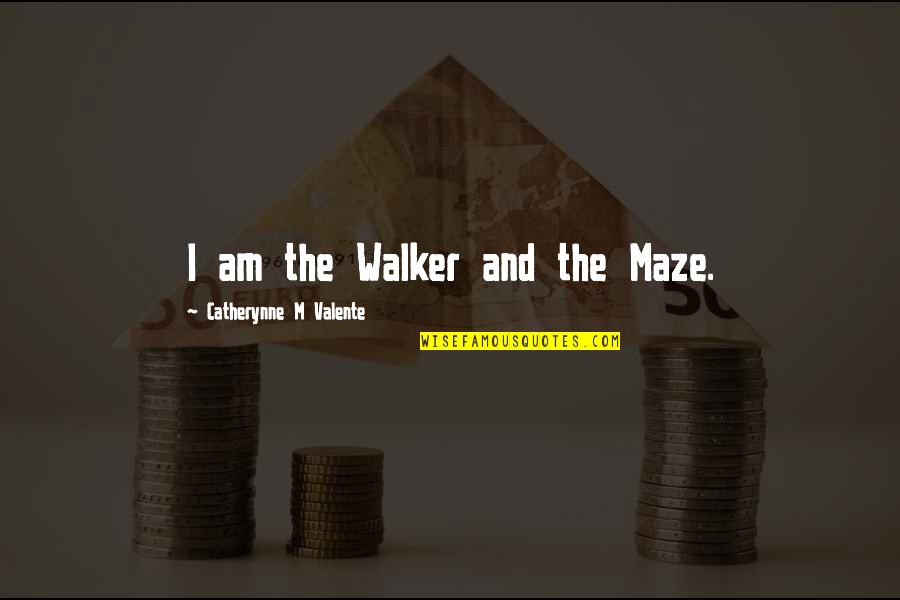 Maze Quotes By Catherynne M Valente: I am the Walker and the Maze.