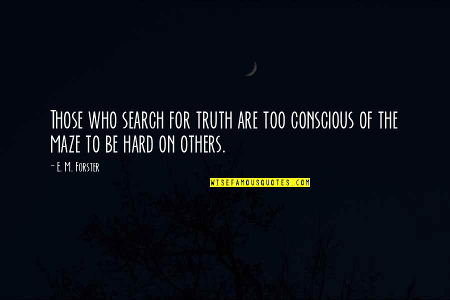 Maze Quotes By E. M. Forster: Those who search for truth are too conscious