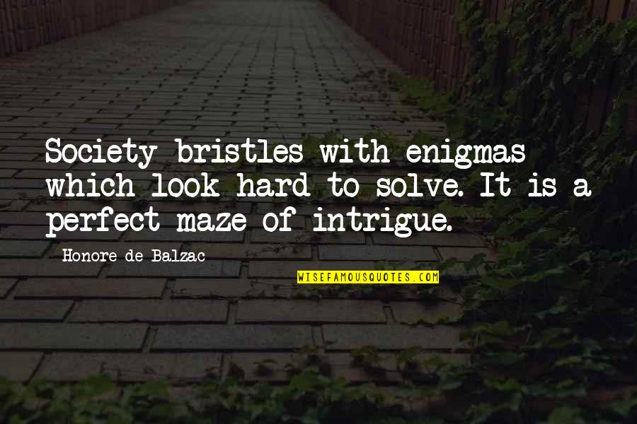 Maze Quotes By Honore De Balzac: Society bristles with enigmas which look hard to