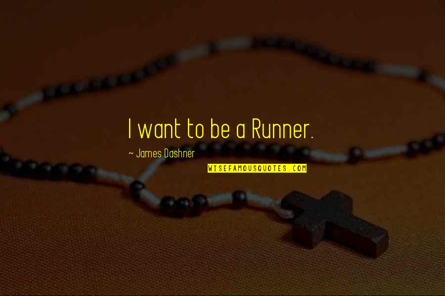 Maze Quotes By James Dashner: I want to be a Runner.