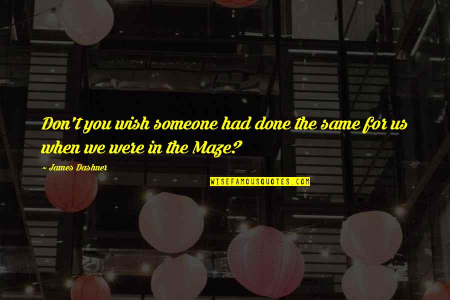 Maze Quotes By James Dashner: Don't you wish someone had done the same