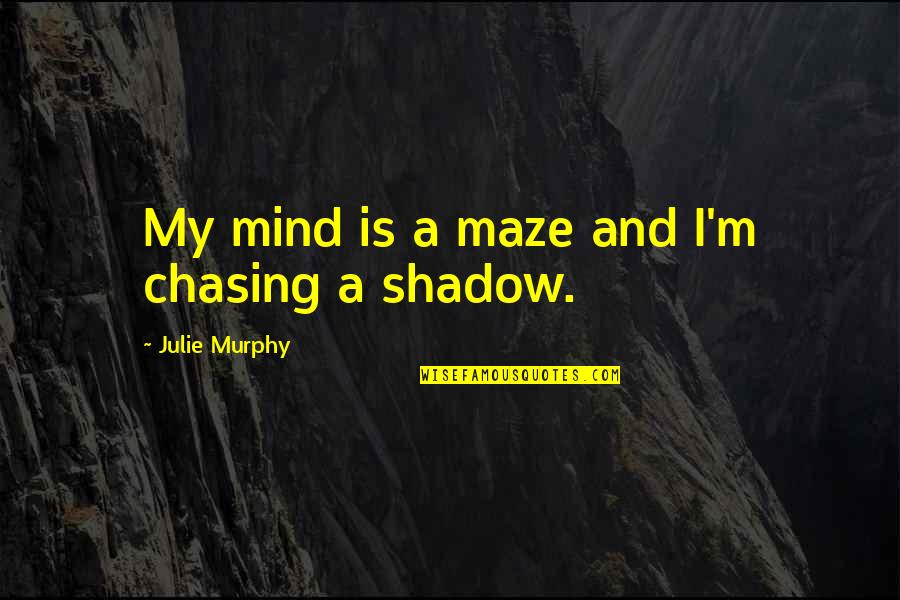Maze Quotes By Julie Murphy: My mind is a maze and I'm chasing