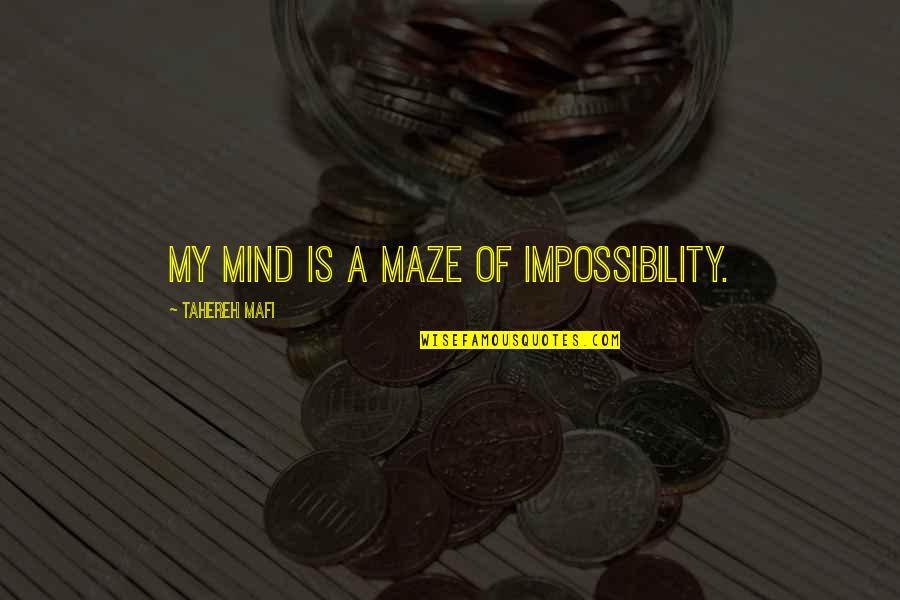 Maze Quotes By Tahereh Mafi: My mind is a maze of impossibility.