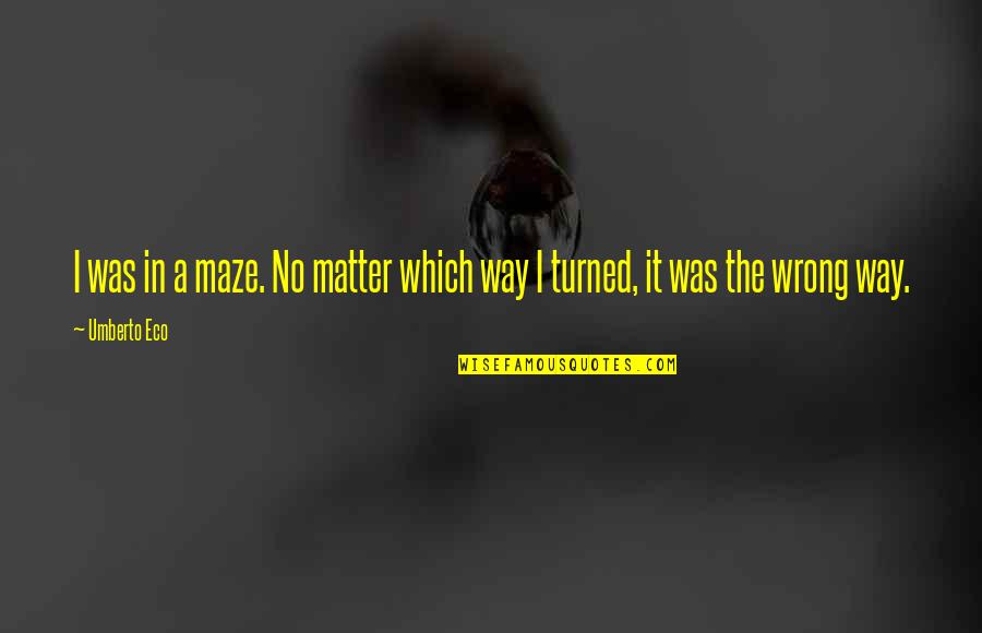 Maze Quotes By Umberto Eco: I was in a maze. No matter which