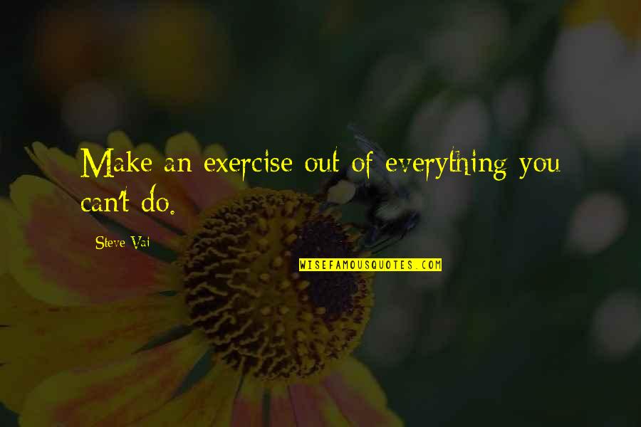 Mazelli Quotes By Steve Vai: Make an exercise out of everything you can't