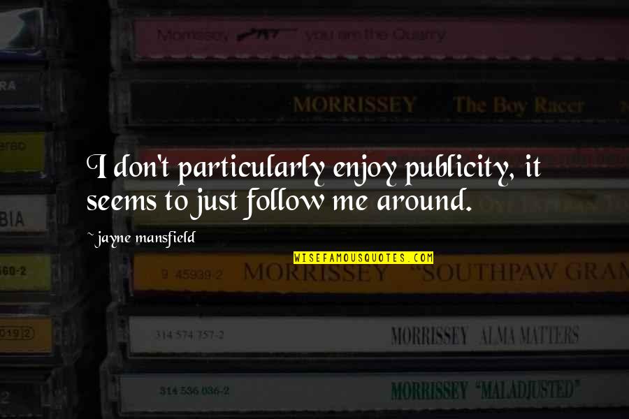Mazellies Quotes By Jayne Mansfield: I don't particularly enjoy publicity, it seems to