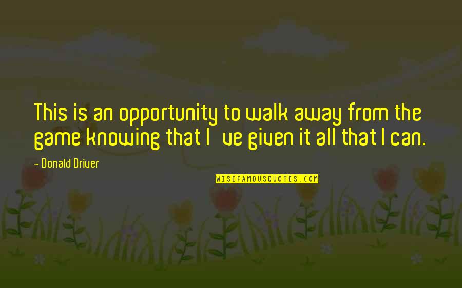Mazen Quotes By Donald Driver: This is an opportunity to walk away from Mazen Quotes By Donald Driver: This is an opportunity to walk away from