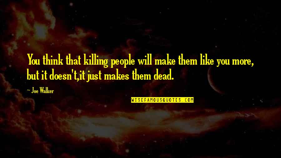 Mazenod High School Quotes By Joe Walker: You think that killing people will make them Mazenod High School Quotes By Joe Walker: You think that killing people will make them
