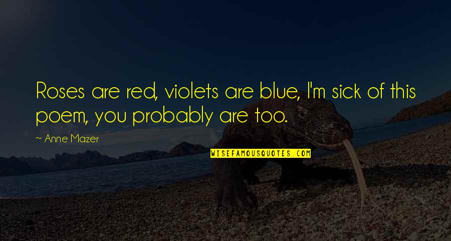 Mazer Quotes By Anne Mazer: Roses are red, violets are blue, I'm sick