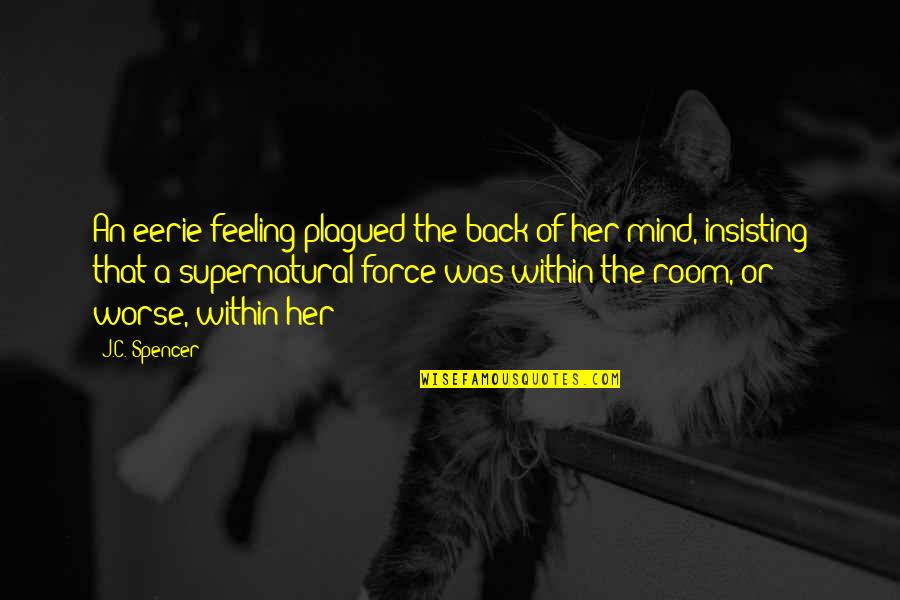 Mazerat Quotes By J.C. Spencer: An eerie feeling plagued the back of her Mazerat Quotes By J.C. Spencer: An eerie feeling plagued the back of her