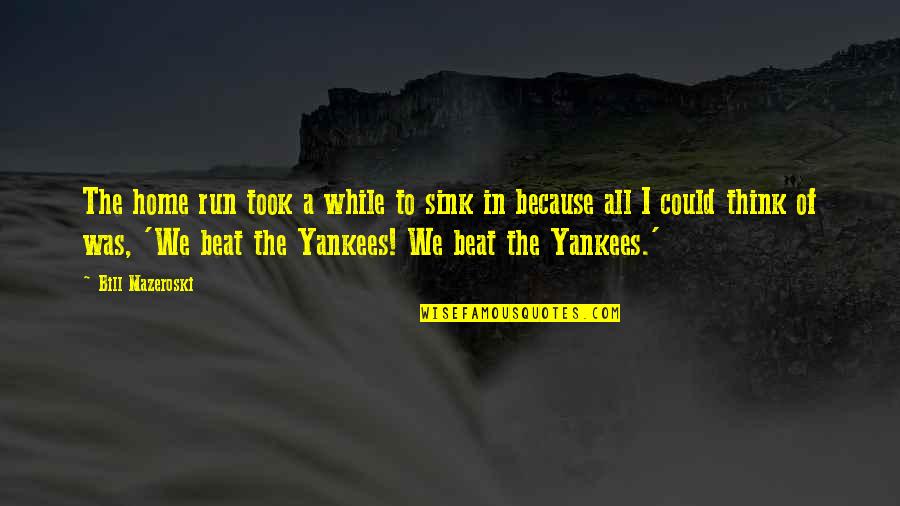 Mazeroski Quotes By Bill Mazeroski: The home run took a while to sink Mazeroski Quotes By Bill Mazeroski: The home run took a while to sink