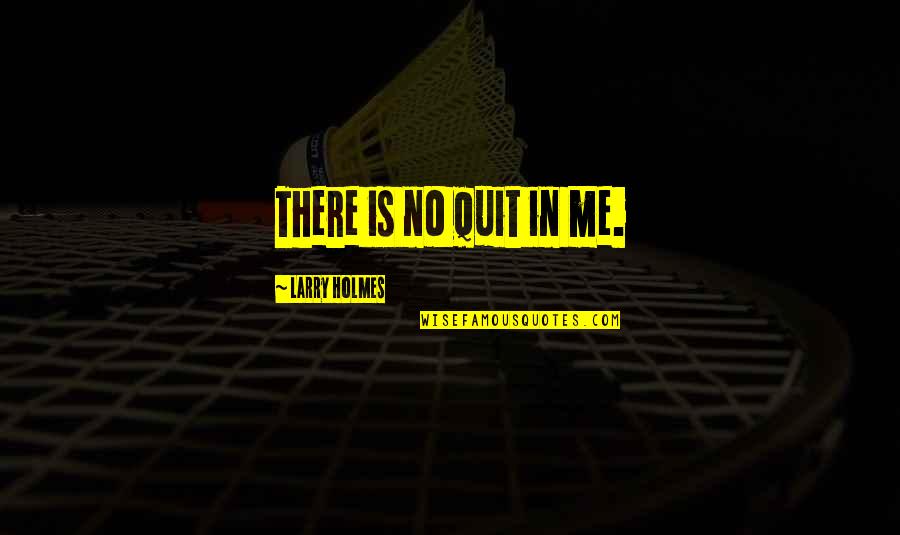 Mazes And Monsters Quotes By Larry Holmes: There is no quit in me.