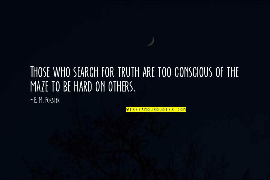 Mazes Quotes By E. M. Forster: Those who search for truth are too conscious