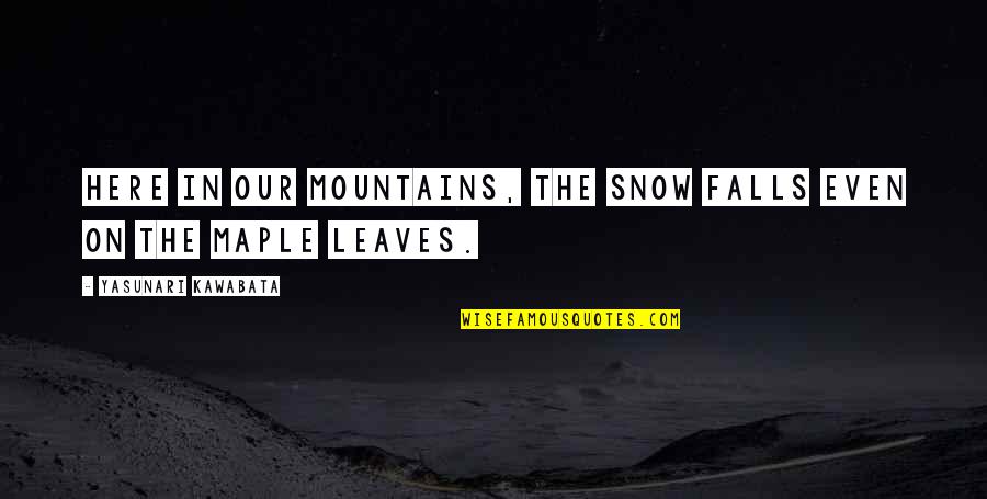 Mazgine Quotes By Yasunari Kawabata: Here in our mountains, the snow falls even Mazgine Quotes By Yasunari Kawabata: Here in our mountains, the snow falls even