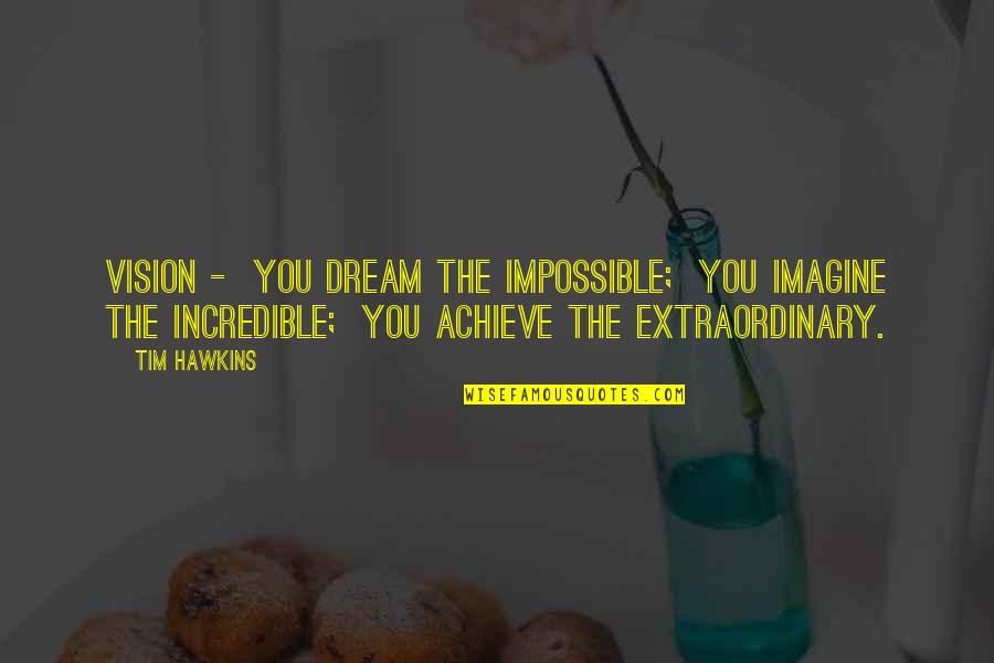 Mazhithandu Quotes By Tim Hawkins: Vision - You dream the impossible; You imagine