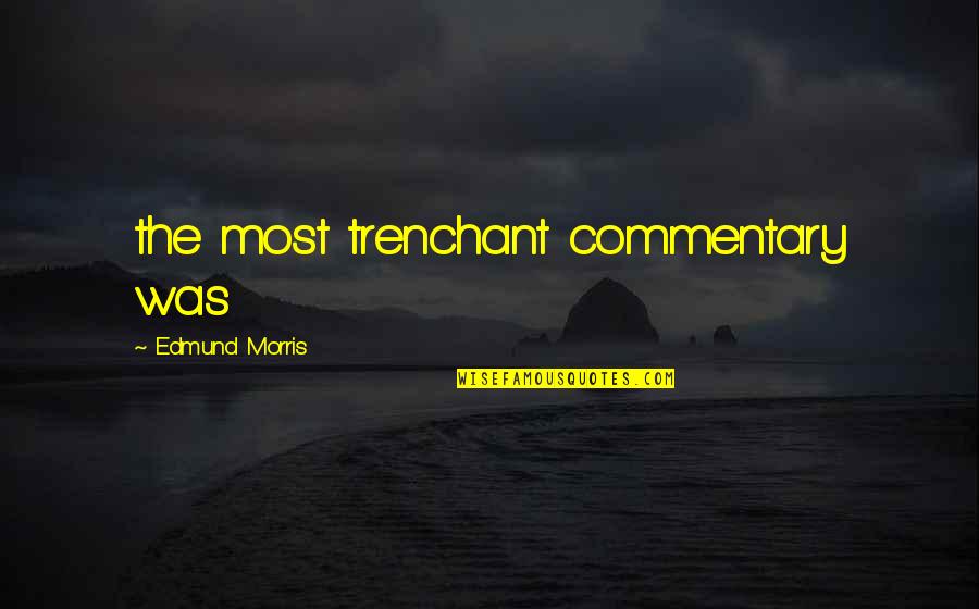 Maziah Quotes By Edmund Morris: the most trenchant commentary was Maziah Quotes By Edmund Morris: the most trenchant commentary was