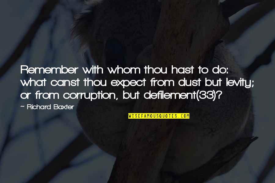 Maziah Quotes By Richard Baxter: Remember with whom thou hast to do: what Maziah Quotes By Richard Baxter: Remember with whom thou hast to do: what