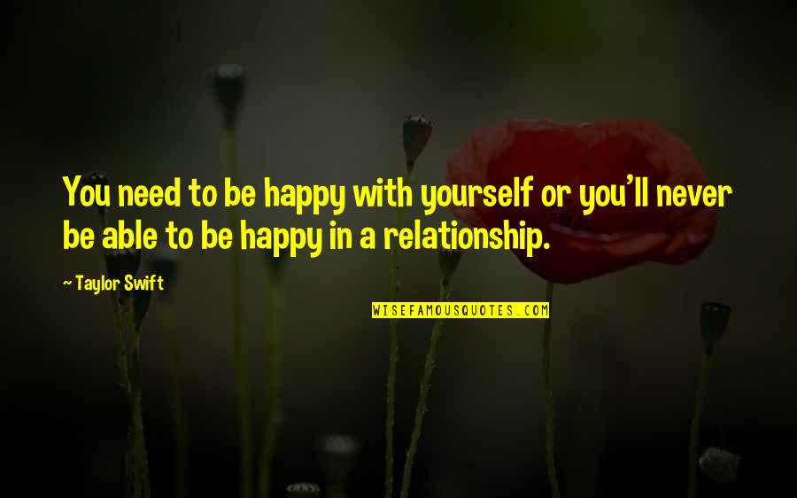 Maziah Quotes By Taylor Swift: You need to be happy with yourself or Maziah Quotes By Taylor Swift: You need to be happy with yourself or