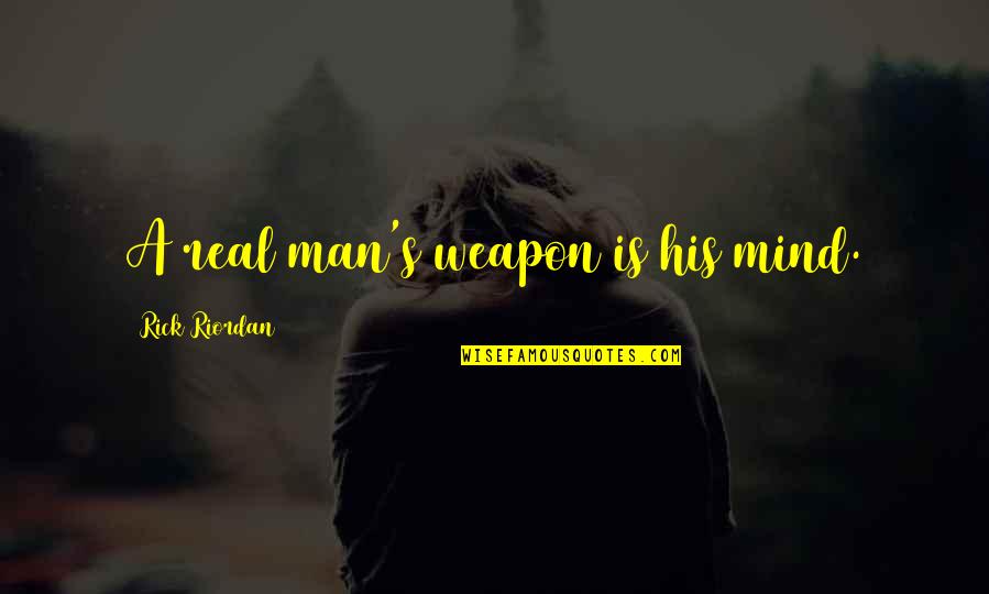 Maziar Behrooz Quotes By Rick Riordan: A real man's weapon is his mind.