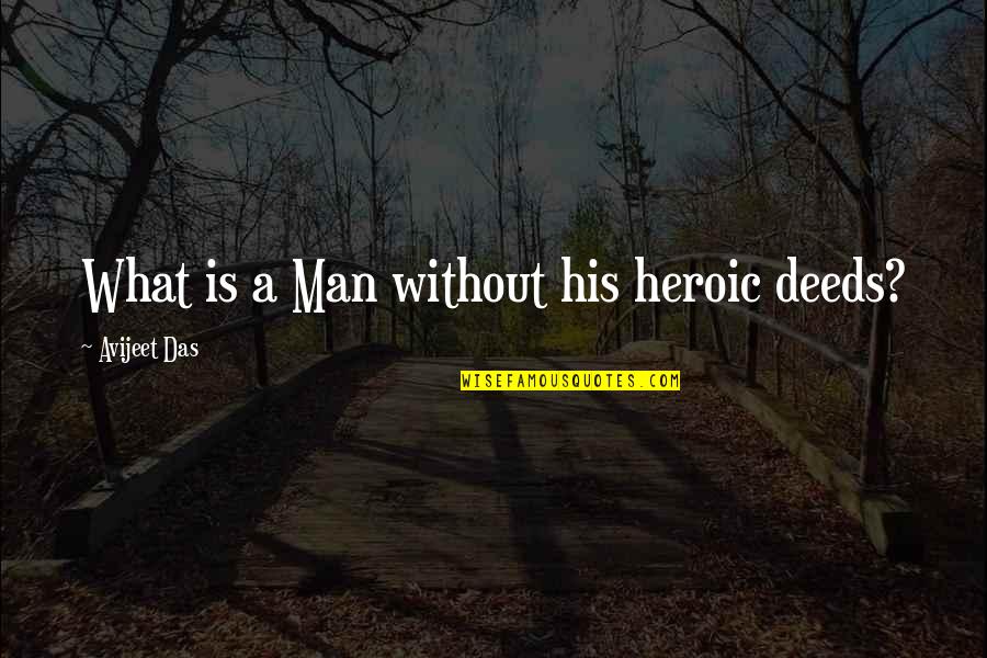 Mazich Quotes By Avijeet Das: What is a Man without his heroic deeds?