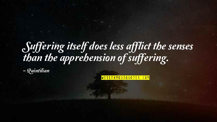 Mazich Quotes By Quintilian: Suffering itself does less afflict the senses than