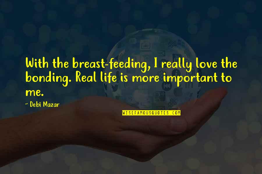 Mazie Quotes By Debi Mazar: With the breast-feeding, I really love the bonding.