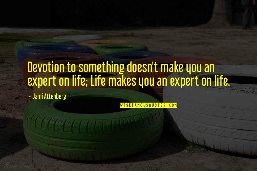 Mazie Quotes By Jami Attenberg: Devotion to something doesn't make you an expert Mazie Quotes By Jami Attenberg: Devotion to something doesn't make you an expert